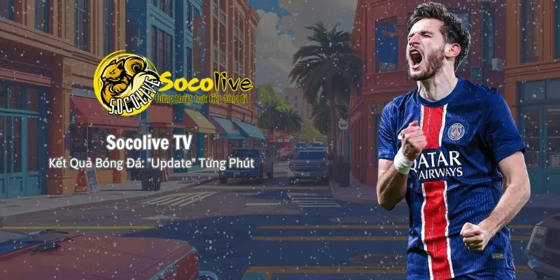Kết quả bóng đá cập nhật nhanh, update liên tục tại Socolive TV